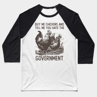 Buy Me Chickens And Tell Me You Hate The Government Baseball T-Shirt